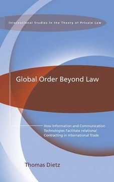 portada Global Order Beyond Law: How Information and Communucation Technologies Facilitate Relational Contracting in International Trade (International Studies in the Theory of Private Law)