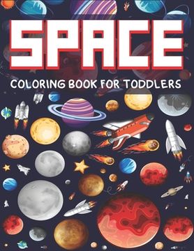 portada Space Coloring Book for Toddlers: Explore, Fun with Learn and Grow, Fantastic Outer Space Coloring with Planets, Astronauts, Space Ships, Rockets and (en Inglés)