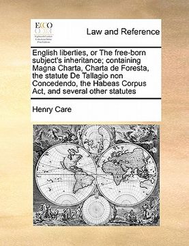portada english liberties, or the free-born subject's inheritance; containing magna charta, charta de foresta, the statute de tallagio non concedendo, the hab (en Inglés)