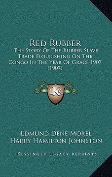 portada red rubber: the story of the rubber slave trade flourishing on the congo in the year of grace 1907 (1907) (en Inglés)