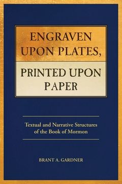 portada Engraven Upon Plates, Printed Upon Paper: Textual and Narrative Structures of the Book of Mormon (en Inglés)
