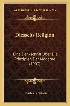 portada Diesseits Religion: Eine Denkschrift Uber Die Prinzipien Der Moderne (1903) (en Alemán)