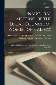 portada Inaugural Meeting of the Local Council of Women of Halifax [microform]: Address by Her Excellency the Countess of Aberdeen, August 24th, 1894 (en Inglés)