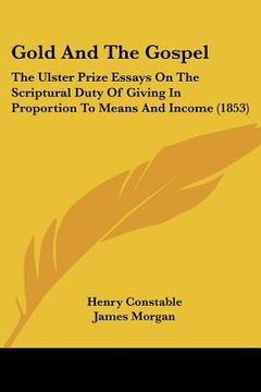 portada gold and the gospel: the ulster prize essays on the scriptural duty of giving in proportion to means and income (1853) (en Inglés)