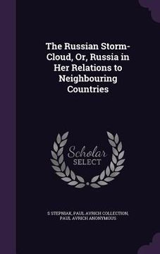 portada The Russian Storm-Cloud, Or, Russia in Her Relations to Neighbouring Countries (en Inglés)