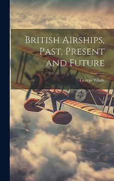 portada British Airships, Past, Present and Future (en Inglés)