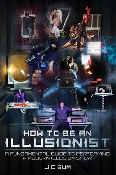 portada How to Be An Illusionist: A Fundamental Guide to Performing a Modern Illusion Show (en Inglés)