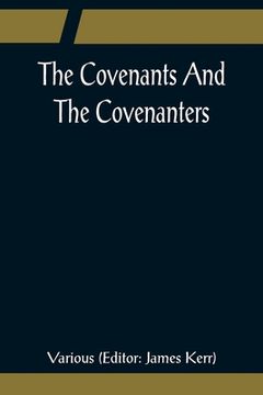 portada The Covenants And The Covenanters; Covenants, Sermons, and Documents of the Covenanted Reformation (en Inglés)