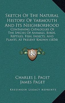 portada sketch of the natural history of yarmouth and its neighborhood: containing catalogues of the species of animals, birds, reptiles, fish, insects, and p (en Inglés)