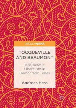 portada Tocqueville and Beaumont: Aristocratic Liberalism in Democratic Times