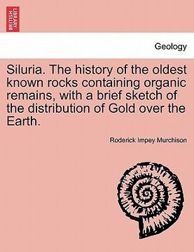 portada siluria. the history of the oldest known rocks containing organic remains, with a brief sketch of the distribution of gold over the earth. (in English)
