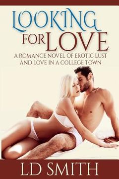 portada Looking for Love, A Romance Novel of Erotic Lust and Love in a College Town (in English)