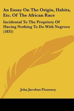 portada an essay on the origin, habits, etc. of the african race: incidental to the propriety of having nothing to do with negroes (1835) (en Inglés)