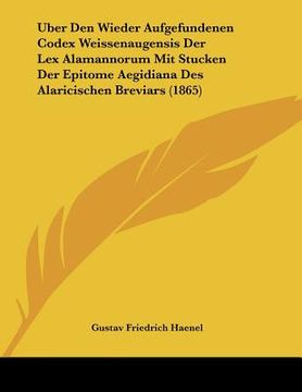 portada Uber Den Wieder Aufgefundenen Codex Weissenaugensis Der Lex Alamannorum Mit Stucken Der Epitome Aegidiana Des Alaricischen Breviars (1865) (en Alemán)