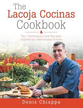 portada The Lacoja Cocinas Cookbook: Tips, Techniques and Recipes Inspired by Memorable Events (en Inglés)