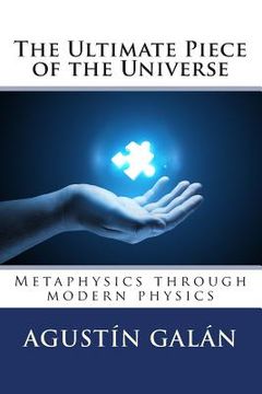 portada The Ultimate Piece of the Universe: Metaphysics through modern physics (en Inglés)