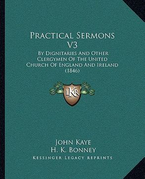 portada practical sermons v3: by dignitaries and other clergymen of the united church of england and ireland (1846) (en Inglés)