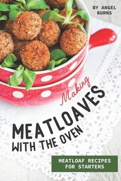 portada Making Meatloaves with the Oven: Meatloaf Recipes for Starters (en Inglés)