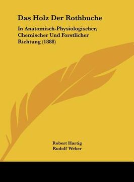 portada Das Holz Der Rothbuche: In Anatomisch-Physiologischer, Chemischer Und Forstlicher Richtung (1888) (in German)