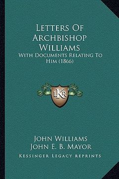 portada letters of archbishop williams: with documents relating to him (1866) (en Inglés)