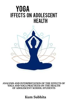 portada Analysis and interpretation of the effects of yoga and yoga and practices on the health of adolescent school students (en Inglés)