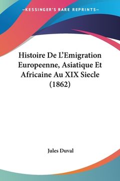 portada Histoire De L'Emigration Europeenne, Asiatique Et Africaine Au XIX Siecle (1862) (en Francés)