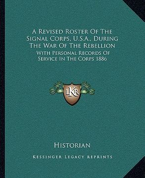 portada a revised roster of the signal corps, u.s.a., during the war of the rebellion: with personal records of service in the corps 1886 (in English)