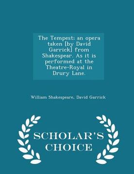 portada The Tempest; An Opera Taken [by David Garrick] from Shakespear. as It Is Performed at the Theatre-Royal in Drury Lane. - Scholar's Choice Edition