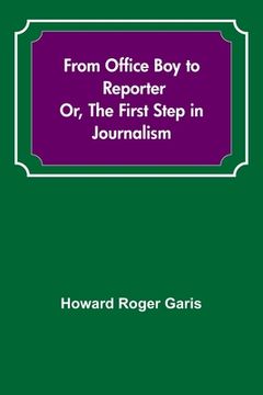 portada From Office Boy to Reporter; Or, The First Step in Journalism
