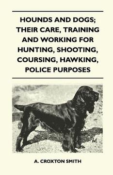 portada hounds and dogs; their care, training and working for hunting, shooting, coursing, hawking, police purposes (en Inglés)