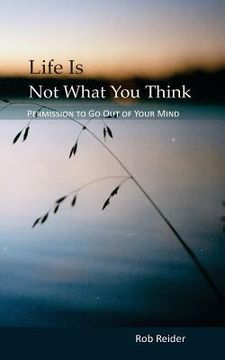 portada Life Is NOT What You Think: Permission To Go Out Of Your Mind (en Inglés)