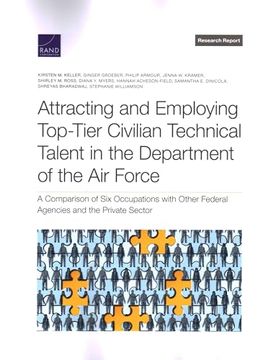portada Attracting and Employing Top-Tier Civilian Technical Talent in the Department of the air Force: A Comparison of six Occupations With Other Federal Agencies and the Private Sector (Research Report) (en Inglés)
