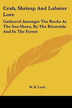 portada crab, shrimp and lobster lore: gathered amongst the rocks at the sea-shore, by the riverside and in the forest (en Inglés)