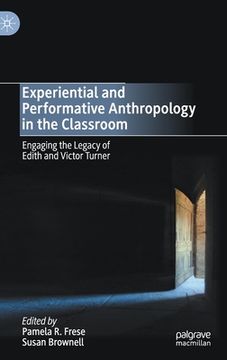 portada Experiential and Performative Anthropology in the Classroom: Engaging the Legacy of Edith and Victor Turner (en Inglés)