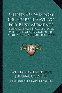 portada glints of wisdom or helpful sayings for busy moments: being abstract from lectures, with reflections, statements, being abstract from lectures, with r (en Inglés)