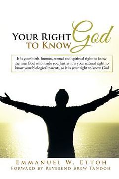 portada Your Right to Know God: It is your birth, human, eternal and spiritual right to know the true God who made you. Just as it is your natural rig