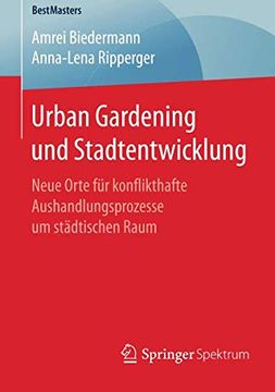 portada Urban Gardening und Stadtentwicklung: Neue Orte für Konflikthafte Aushandlungsprozesse um Städtischen Raum (Bestmasters) (en Alemán)