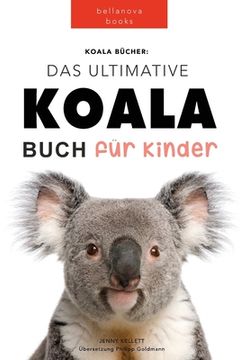 portada Koala Bücher Das Ultimate Koala Buch für Kinder: 100+ erstaunliche Fakten über Koalas, Fotos, Quiz und Mehr (in German)