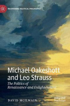 portada Michael Oakeshott and Leo Strauss: The Politics of Renaissance and Enlightenment (en Inglés)