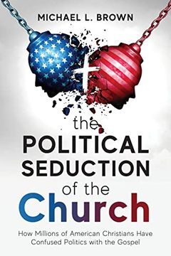portada The Political Seduction of the Church: How Millions of American Christians Have Confused Politics With the Gospel (in English)