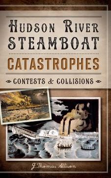 portada Hudson River Steamboat Catastrophes: Contests and Collisions (en Inglés)