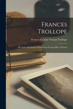 portada Frances Trollope: Her Life and Literary Work From George III to Victoria