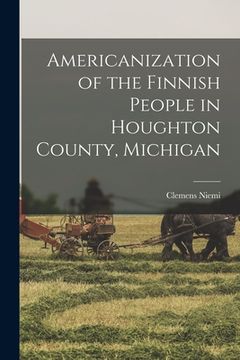 portada Americanization of the Finnish People in Houghton County, Michigan (en Inglés)