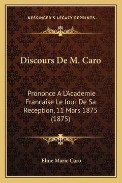 portada Discours De M. Caro: Prononce A L'Academie Francaise Le Jour De Sa Reception, 11 Mars 1875 (1875) (en Francés)