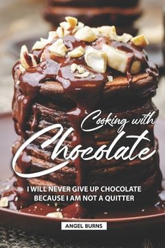 portada Cooking with Chocolate: I Will Never Give Up Chocolate Because I Am Not A Quitter (en Inglés)