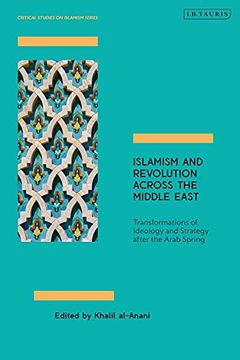 portada Islamism and Revolution Across the Middle East: Transformations of Ideology and Strategy After the Arab Spring (Critical Studies on Islamism Series) (en Inglés)