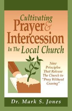 portada cultivating prayer & intercession in the local church: nine principals that release the church to pray without ceasing (en Inglés)