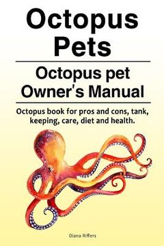 portada Octopus Pets. Octopus pet Owner's Manual. Octopus book for pros and cons, tank, keeping, care, diet and health.