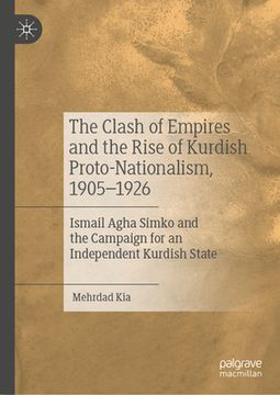 portada The Clash of Empires and the Rise of Kurdish Proto-Nationalism, 1905-1926: Ismail Agha Simko and the Campaign for an Independent Kurdish State (en Inglés)