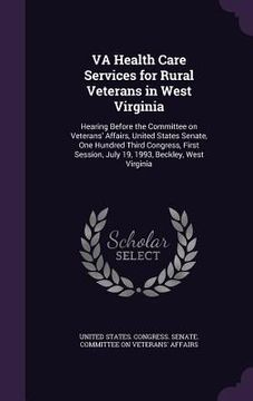 portada VA Health Care Services for Rural Veterans in West Virginia: Hearing Before the Committee on Veterans' Affairs, United States Senate, One Hundred Thir (en Inglés)